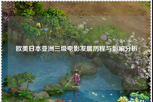 欧美日本亚洲三级电影发展历程与影响分析