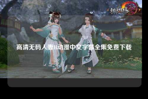 高清无码人妻H动漫中文字幕全集免费下载
