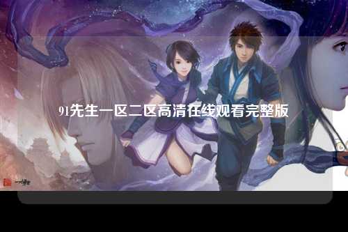 91先生一区二区高清在线观看完整版