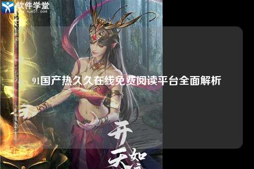 91国产热久久在线免费阅读平台全面解析