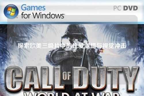 探索欧美三级片中的性爱激情与视觉冲击