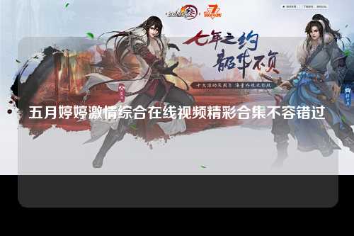 五月婷婷激情综合在线视频精彩合集不容错过