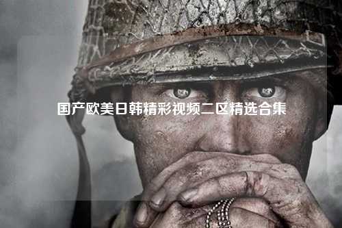 国产欧美日韩精彩视频二区精选合集