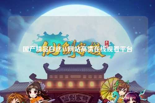 国产精品白丝AV网站高清在线观看平台