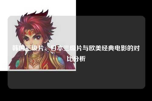 韩国三级片、日本三级片与欧美经典电影的对比分析