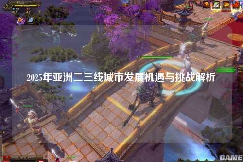 2025年亚洲二三线城市发展机遇与挑战解析