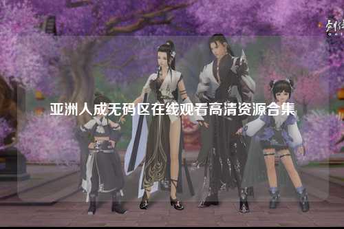 亚洲人成无码区在线观看高清资源合集