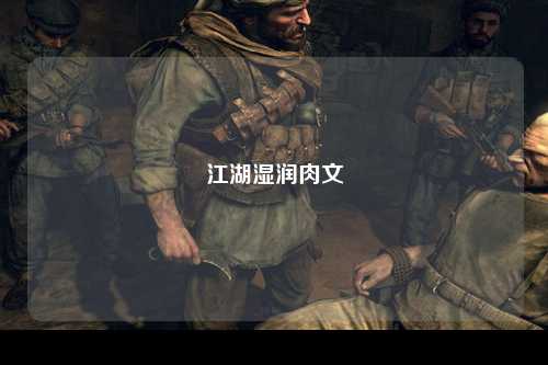 江湖湿润肉文