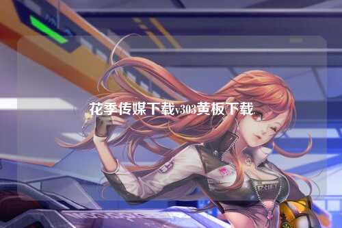 花季传媒下载v303黄板下载