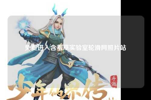 免费进入含羞草实验室轮滑网照片站