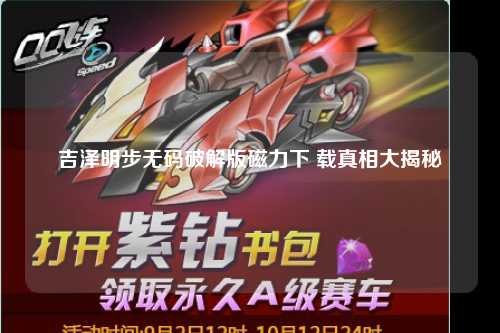 吉泽明步无码破解版磁力下 载真相大揭秘