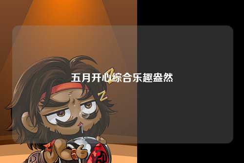 五月开心综合乐趣盎然