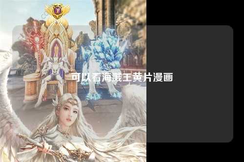 可以看海溅王黄片漫画