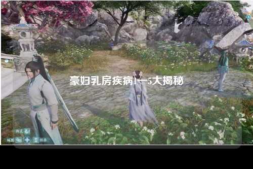 豪妇乳房疾病1一5大揭秘