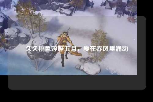 久久桃色婷婷五月，爱在春风里涌动