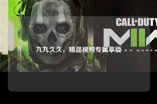 九九久久，精品视频专属享受