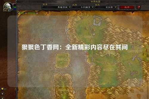 狠狠色丁香网：全新精彩内容尽在其间