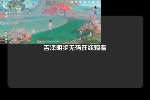 吉泽明步无码在线观看