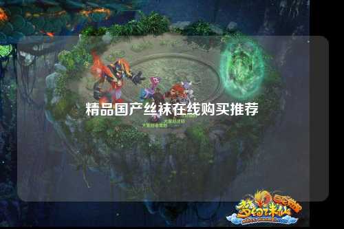精品国产丝袜在线购买推荐