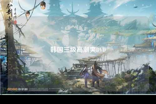 韩国三级高潮爽DVD