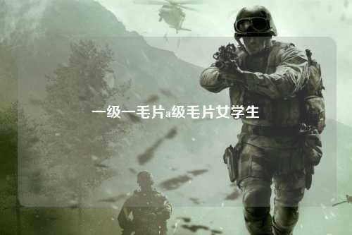 一级一毛片a级毛片女学生