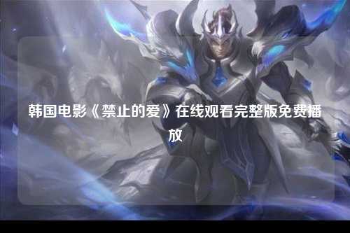 韩国电影《禁止的爱》在线观看完整版免费播放