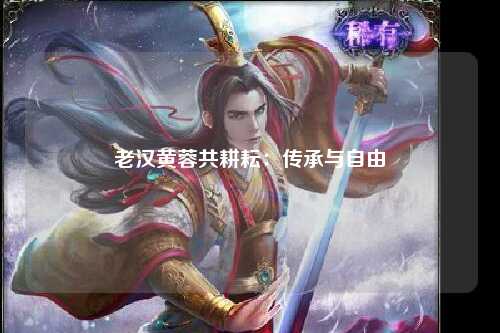 老汉黄蓉共耕耘：传承与自由