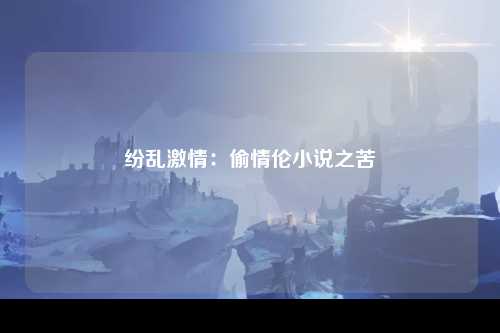 纷乱激情：偷情伦小说之苦