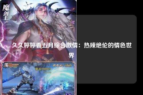 久久婷婷香五月综合激情：热辣绝伦的情色世界