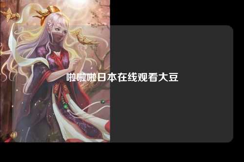 啦啦啦日本在线观看大豆