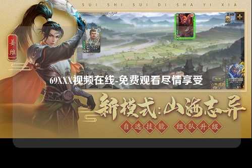 69XXX视频在线-免费观看尽情享受