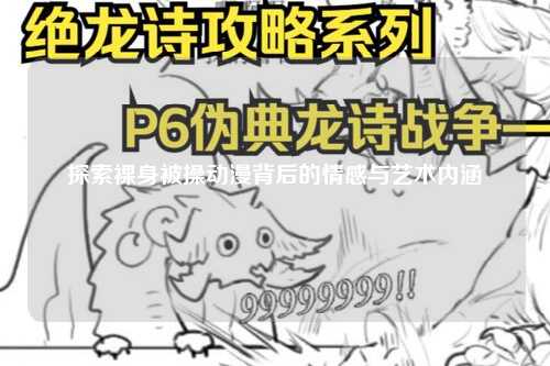 探索裸身被操动漫背后的情感与艺术内涵