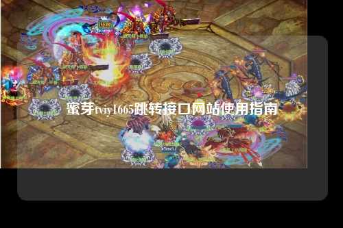 蜜芽tviy1665跳转接口网站使用指南